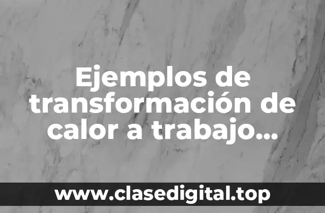 Ejemplos de transformación de calor a trabajo mecanico