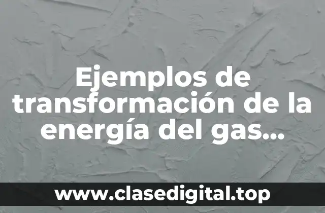 Ejemplos de transformación de la energía del gas natural