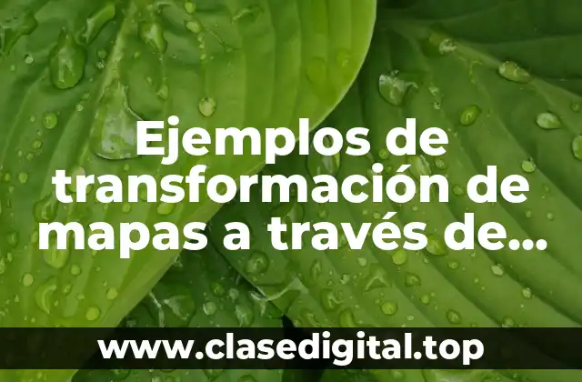 Ejemplos de transformación de mapas a través de acontecimientos históricos y Significado