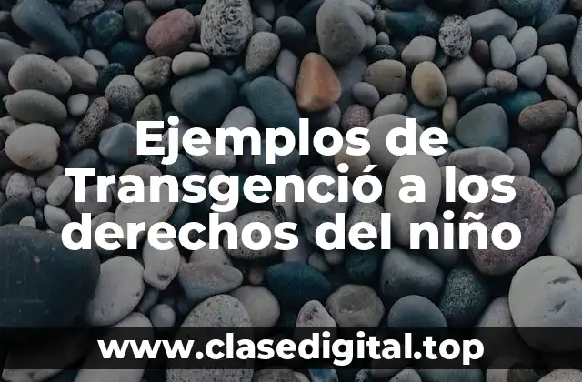 Ejemplos de transgenció a los derechos del niño