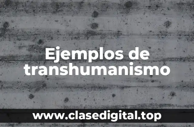 Ejemplos de transhumanismo