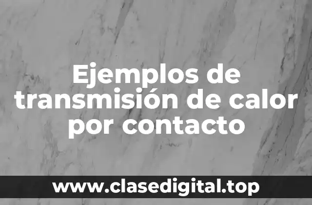 Ejemplos de transmisión de calor por contacto