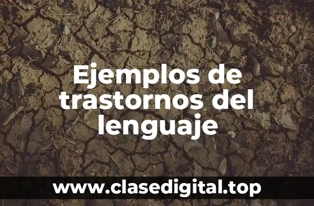 Ejemplos de trastornos del lenguaje