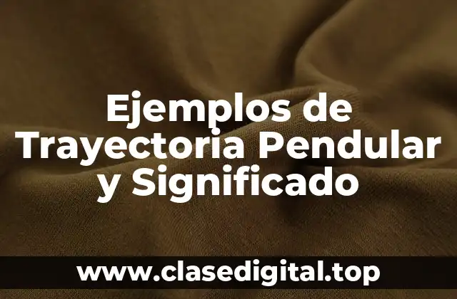 Ejemplos de Trayectoria Pendular y Significado