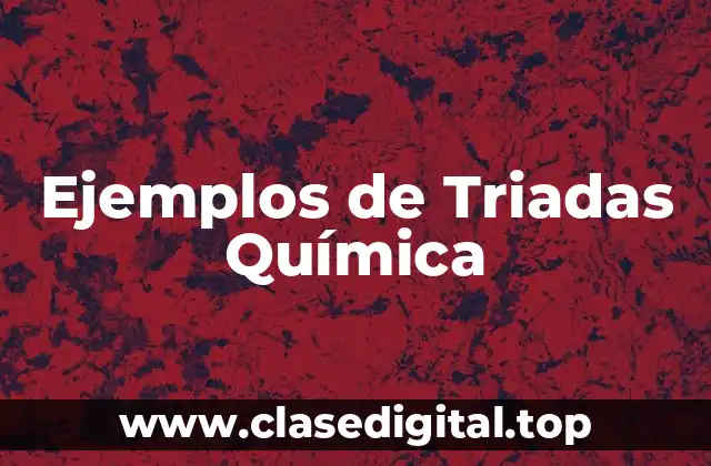 Ejemplos de Triadas Química