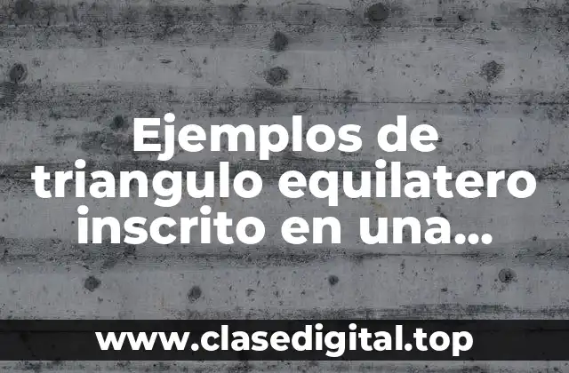 Ejemplos de triangulo equilatero inscrito en una circunferencia de 5m