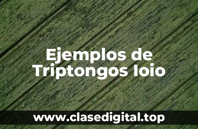 Ejemplos de triptongos ioio
