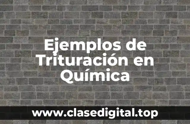 Ejemplos de Trituración en Química