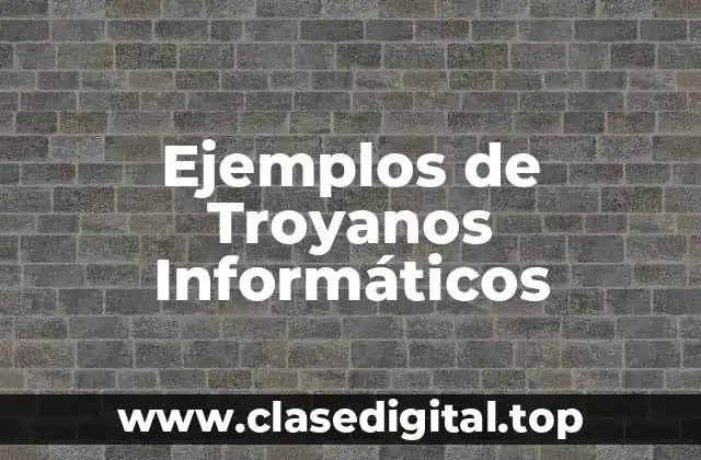 Ejemplos de Troyanos Informáticos