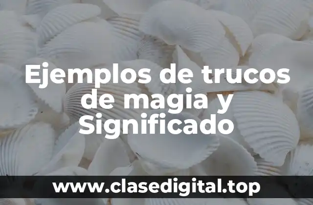 Ejemplos de trucos de magia y Significado