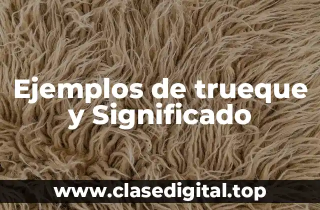 Ejemplos de trueque y Significado
