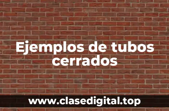 Ejemplos de tubos cerrados