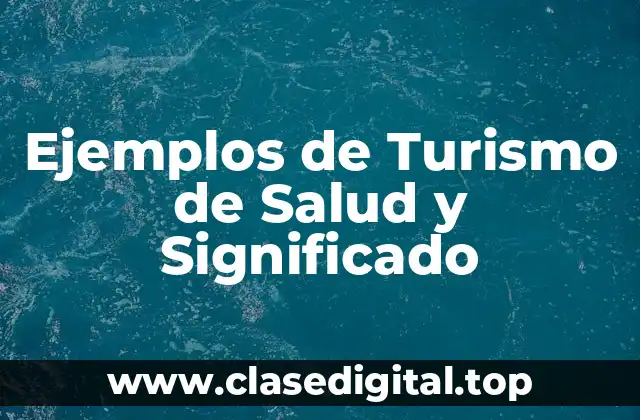 Ejemplos de Turismo de Salud y Significado