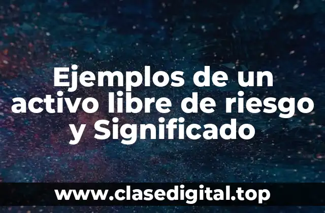 Ejemplos de un activo libre de riesgo y Significado