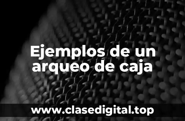 Ejemplos de un arqueo de caja
