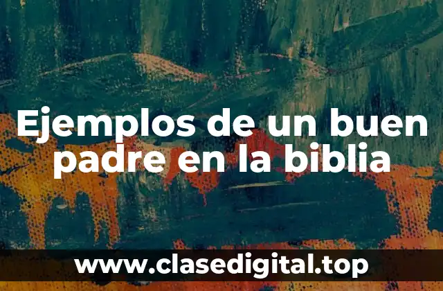 Ejemplos de un buen padre en la biblia