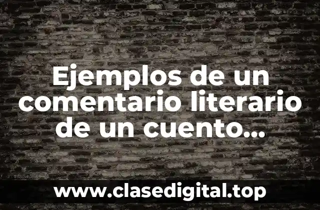 Ejemplos de un comentario literario de un cuento latinoamericano