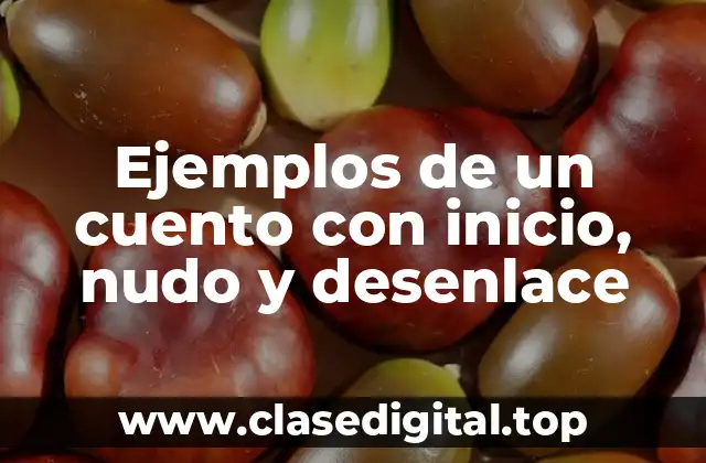 Ejemplos de un cuento con inicio, nudo y desenlace