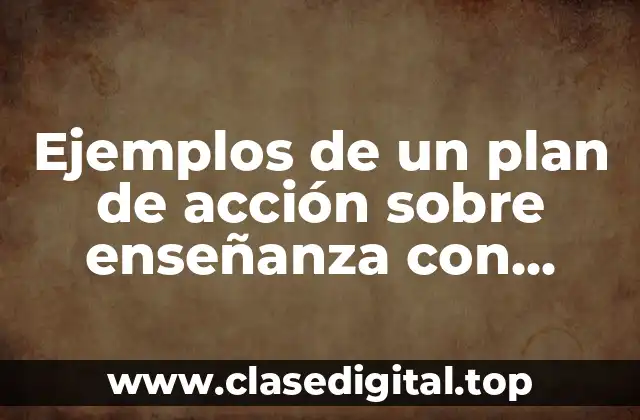 Ejemplos de un plan de acción sobre enseñanza con intención
