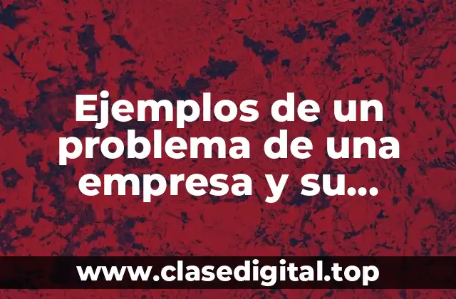 Ejemplos de un problema de una empresa y su solución