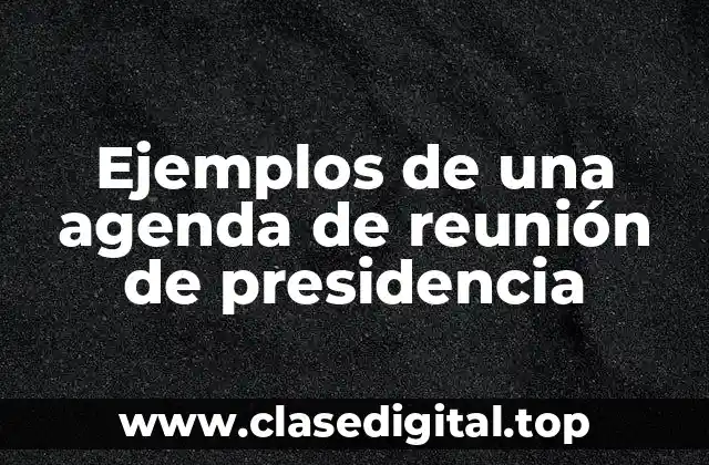 Ejemplos de una agenda de reunión de presidencia