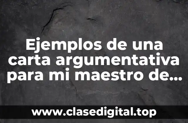 Ejemplos de una carta argumentativa para mi maestro de lectura