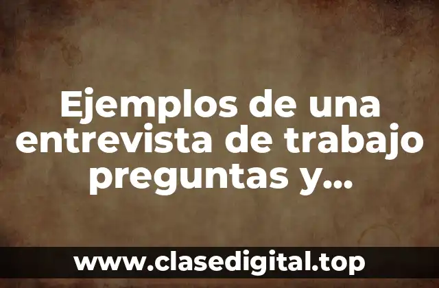 Ejemplos de una entrevista de trabajo preguntas y respuestas