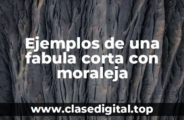 Ejemplos de una fabula corta con moraleja