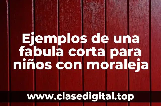 Ejemplos de una fabula corta para niños con moraleja