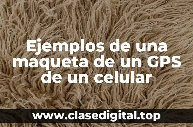 Ejemplos de una maqueta de un GPS de un celular