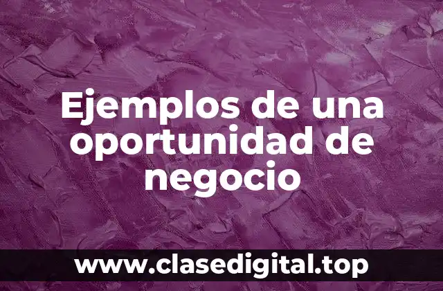 Ejemplos de una oportunidad de negocio