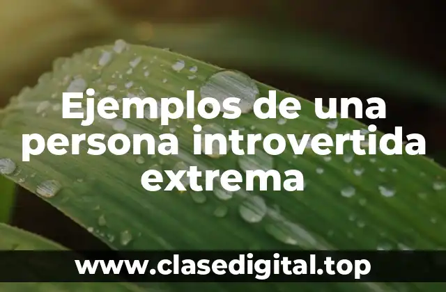 Ejemplos de una persona introvertida extrema