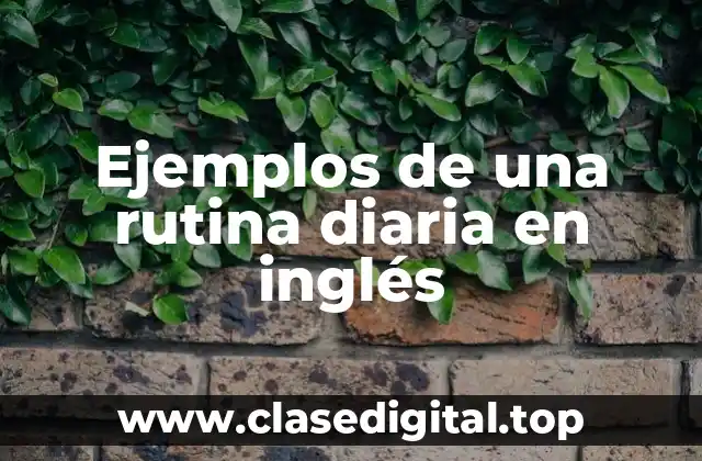 Ejemplos de una rutina diaria en inglés