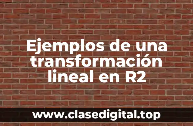Ejemplos de una transformación lineal en R2