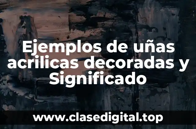 Ejemplos de uñas acrilicas decoradas y Significado