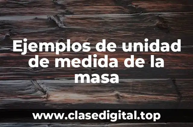 Ejemplos de unidad de medida de la masa