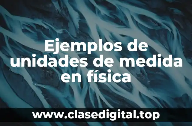 Ejemplos de unidades de medida en física