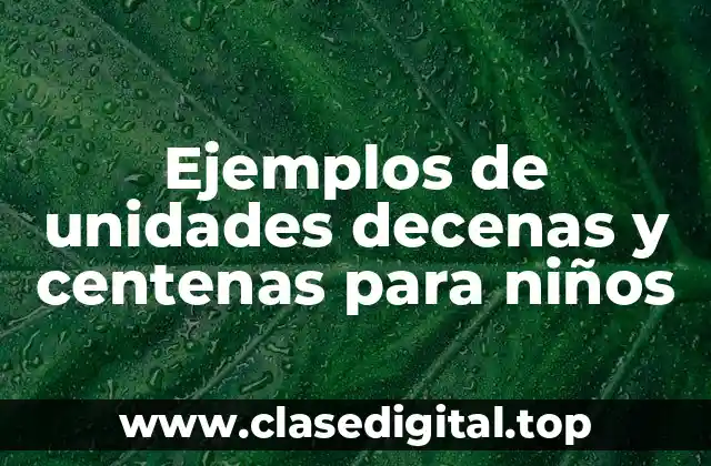Ejemplos de unidades decenas y centenas para niños
