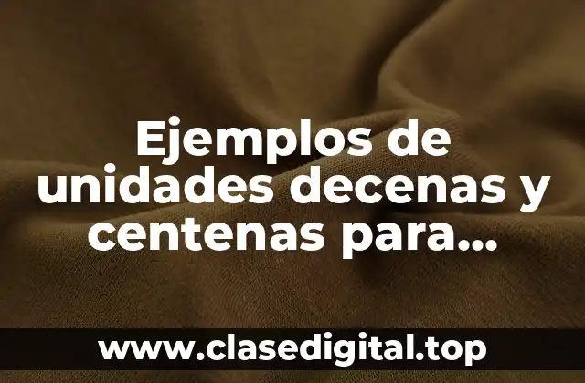 Ejemplos de unidades decenas y centenas para segundo de primaria