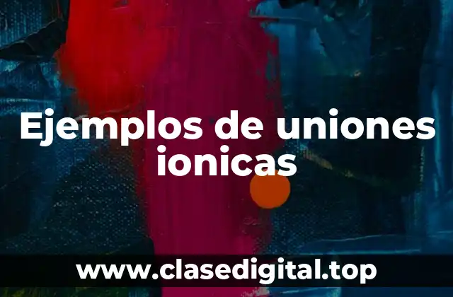 Ejemplos de uniones ionicas