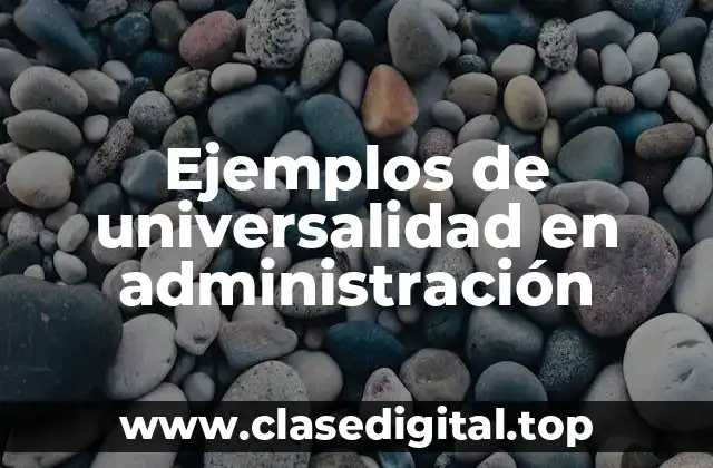 Ejemplos de universalidad en administración