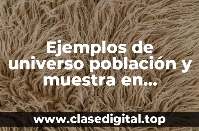 Ejemplos de universo población y muestra en estadística