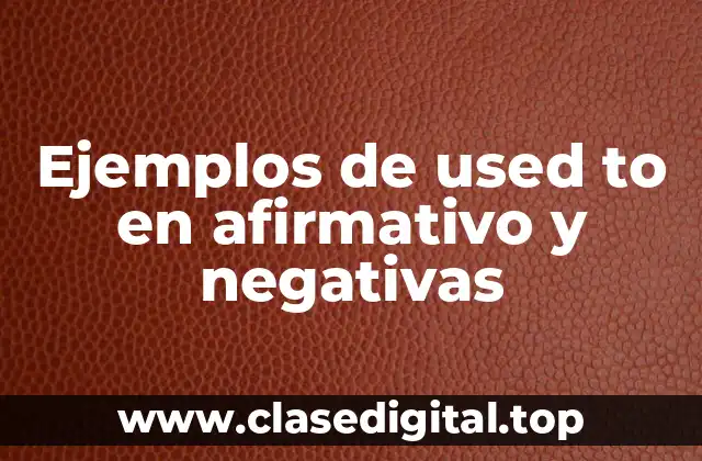 Ejemplos de used to en afirmativo y negativas