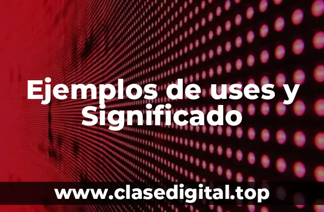 Ejemplos de uses y Significado