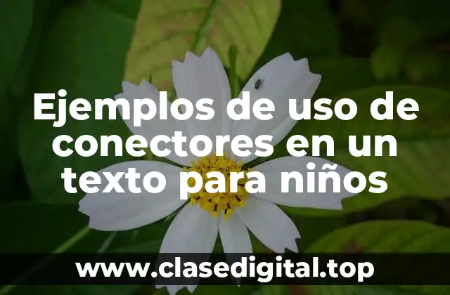 Ejemplos de uso de conectores en un texto para niños