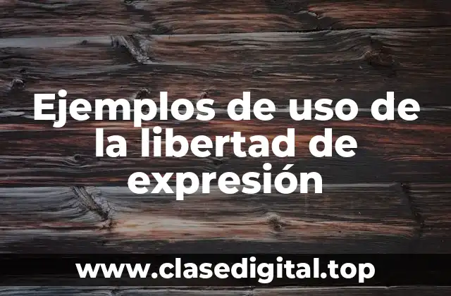 Ejemplos de uso de la libertad de expresión
