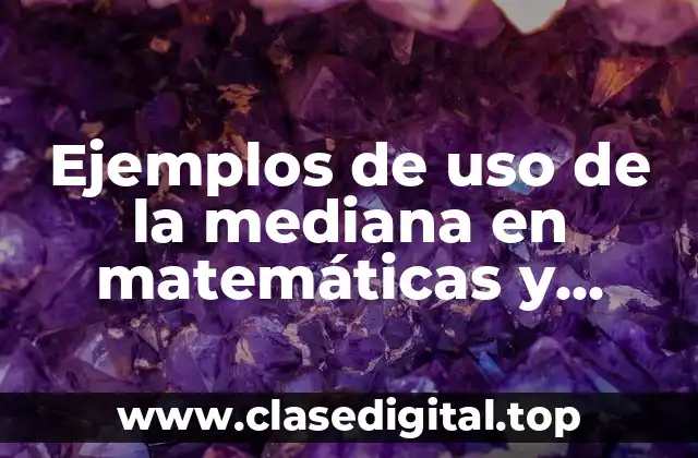 Ejemplos de uso de la mediana en matemáticas y Significado