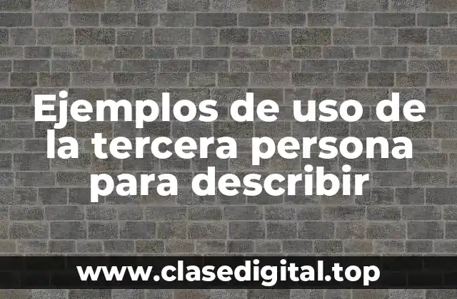 Ejemplos de uso de la tercera persona para describir