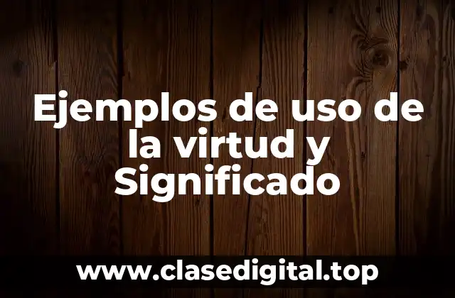 Ejemplos de uso de la virtud y Significado