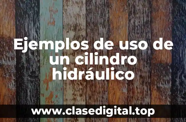 Ejemplos de uso de un cilindro hidráulico